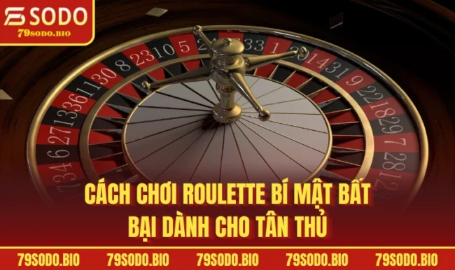 Cách chơi Roulette Bí Mật Bất Bại Dành Cho Tân Thủ