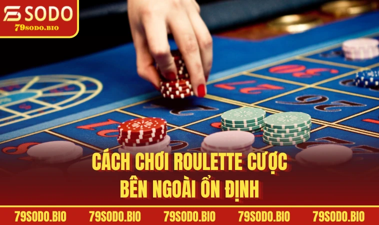 Cách chơi Roulette cược bên ngoài ổn định