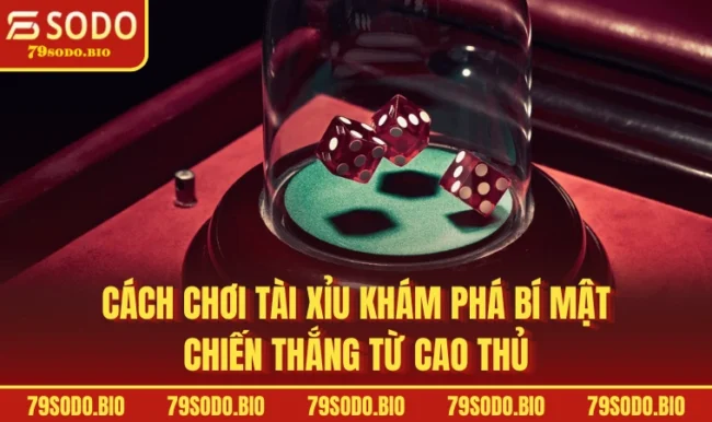 Cách Chơi Tài Xỉu Khám Phá Bí Mật Chiến Thắng Từ Cao Thủ