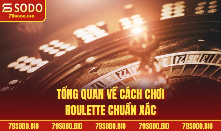 Tổng quan về cách chơi Roulette chuẩn xác